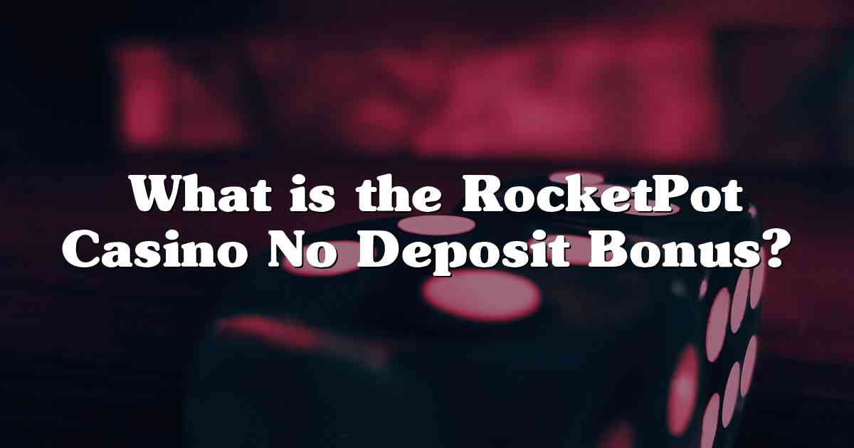  What is the RocketPot Casino No Deposit Bonus?